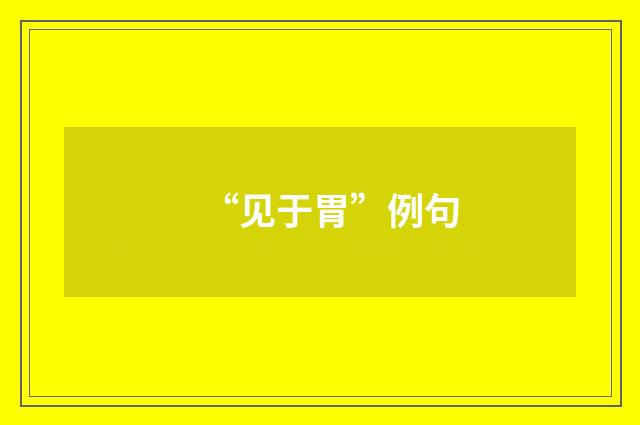 “见于胃”例句