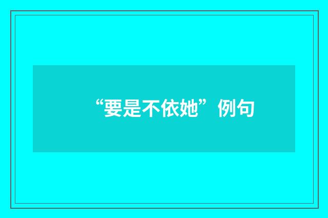 “要是不依她”例句