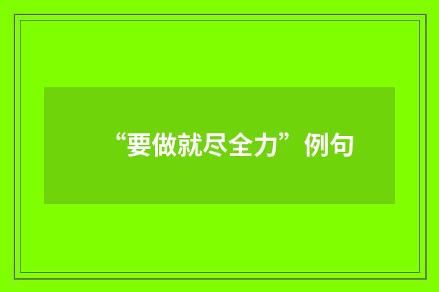 “要做就尽全力”例句