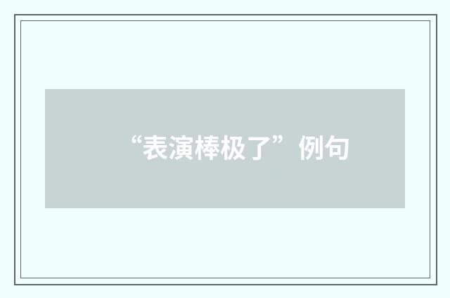“表演棒极了”例句