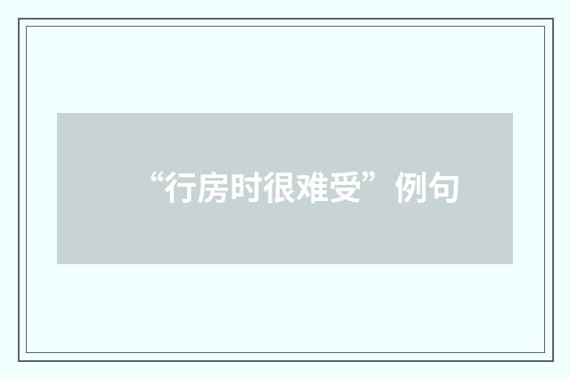 “行房时很难受”例句