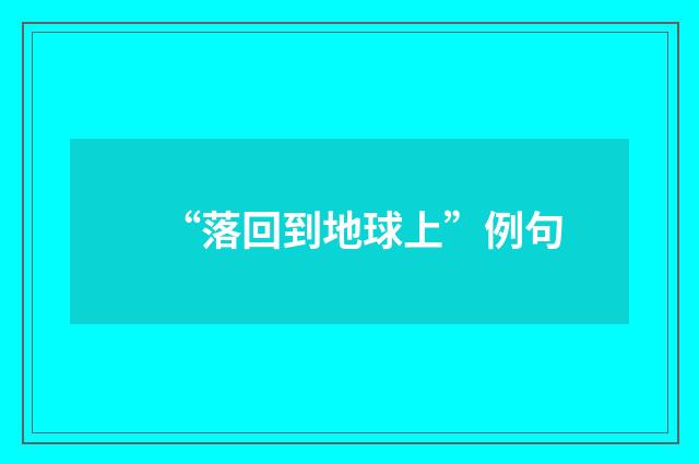 “落回到地球上”例句