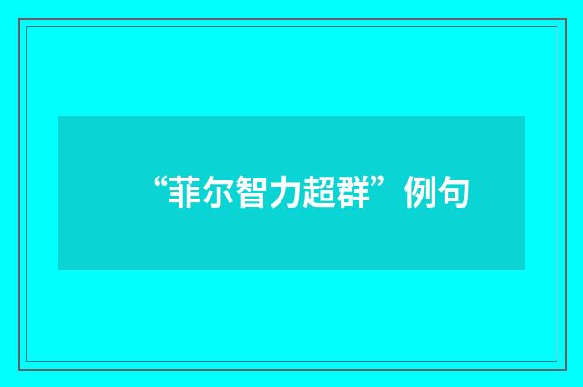 “菲尔智力超群”例句