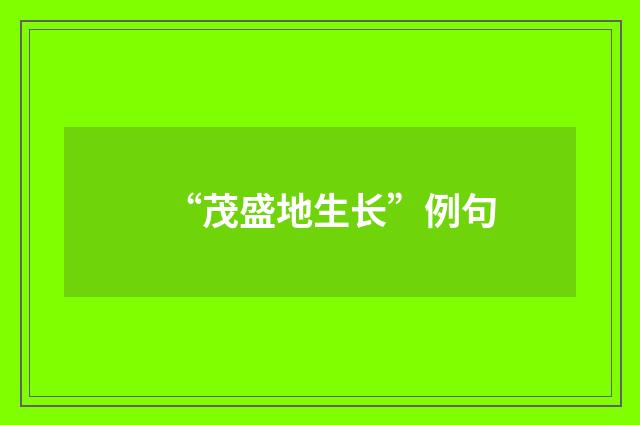 “茂盛地生长”例句