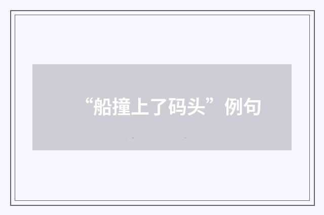“船撞上了码头”例句