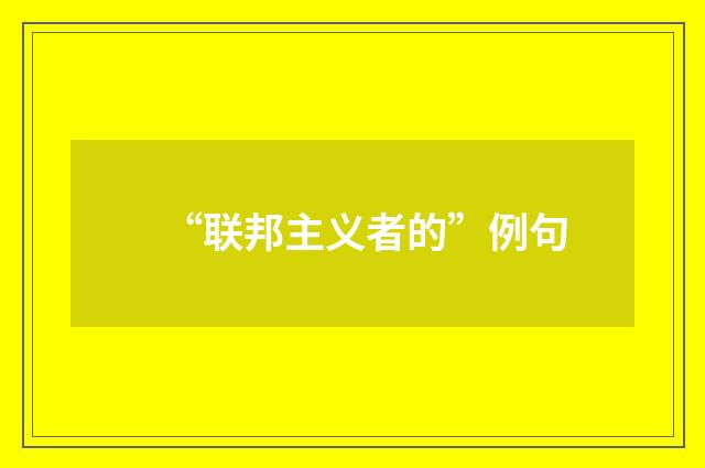 “联邦主义者的”例句