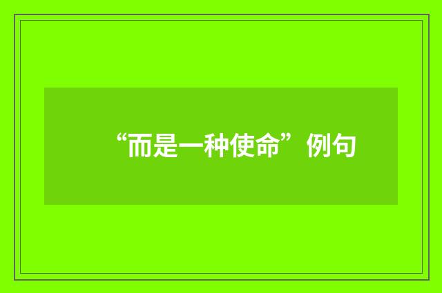 “而是一种使命”例句