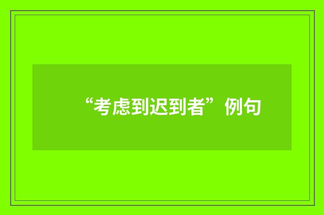 “考虑到迟到者”例句