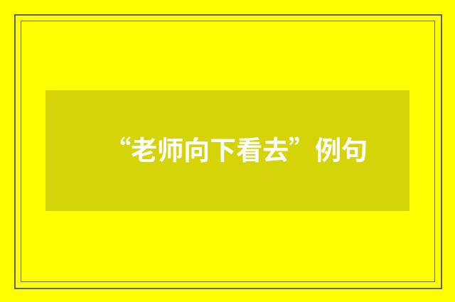 “老师向下看去”例句