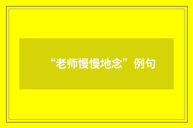 “老师慢慢地念”例句