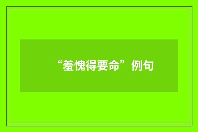 “羞愧得要命”例句