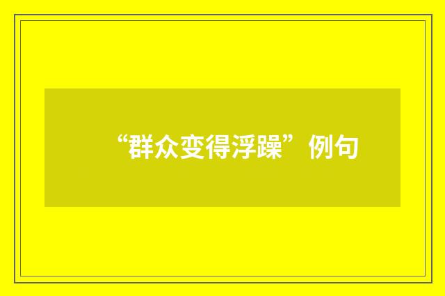 “群众变得浮躁”例句