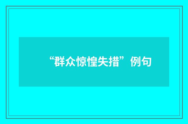 “群众惊惶失措”例句