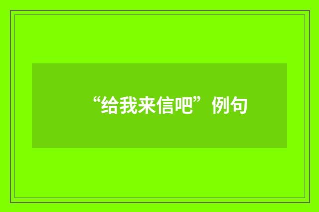 “给我来信吧”例句