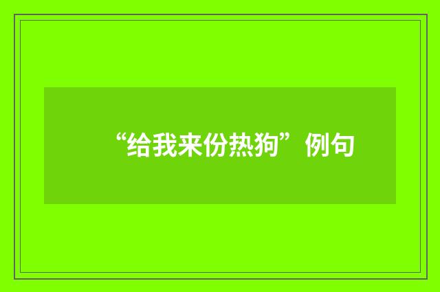 “给我来份热狗”例句