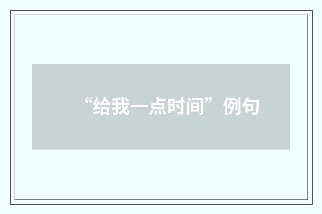 “给我一点时间”例句