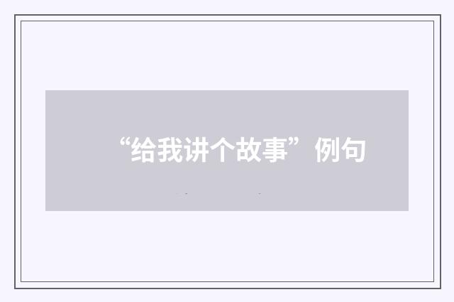 “给我讲个故事”例句