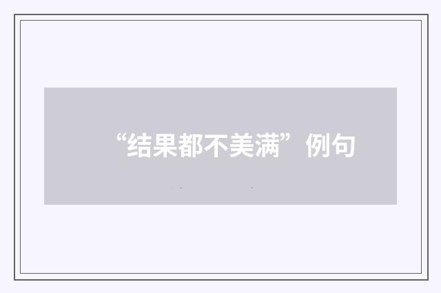 “结果都不美满”例句