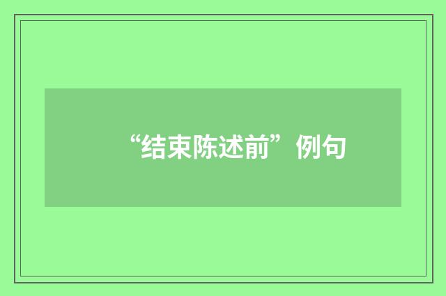 “结束陈述前”例句