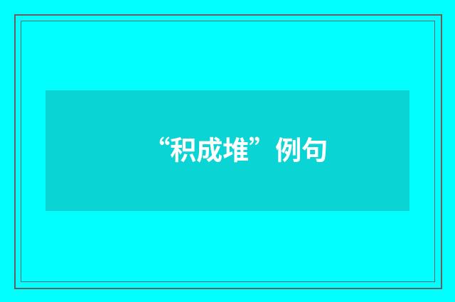 “积成堆”例句