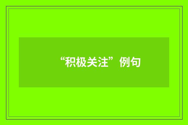 “积极关注”例句