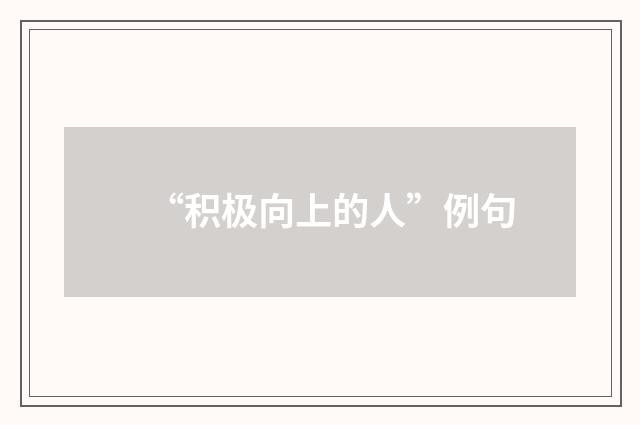 “积极向上的人”例句