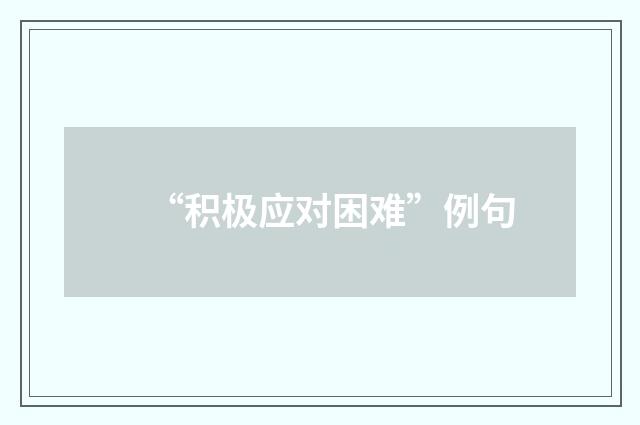 “积极应对困难”例句
