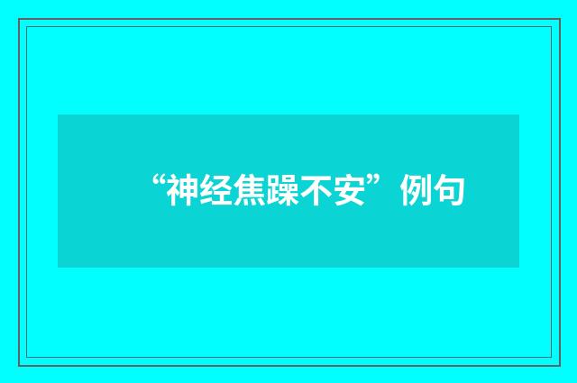 “神经焦躁不安”例句