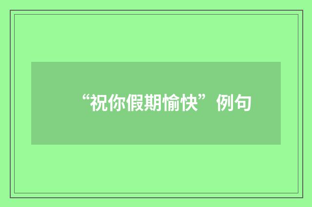 “祝你假期愉快”例句