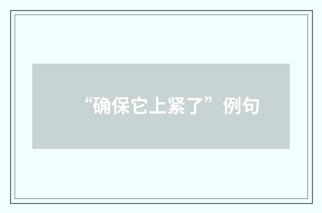 “确保它上紧了”例句