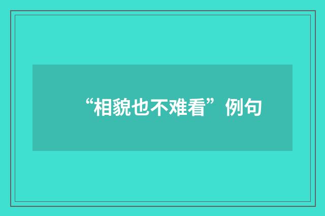 “相貌也不难看”例句