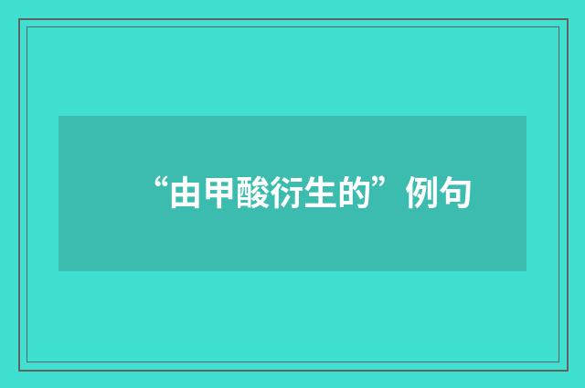 “由甲酸衍生的”例句