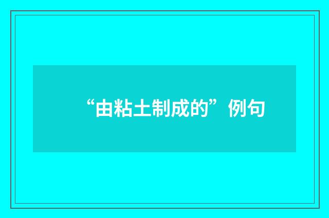 “由粘土制成的”例句