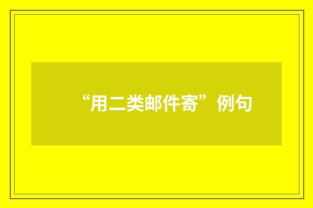 “用二类邮件寄”例句