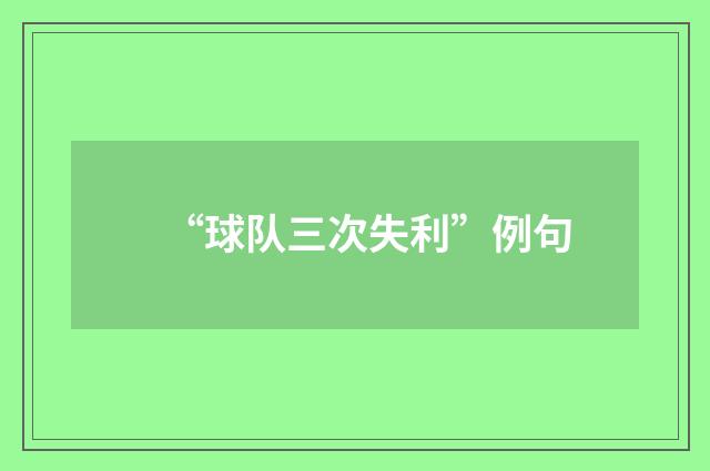 “球队三次失利”例句