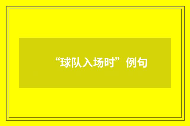 “球队入场时”例句