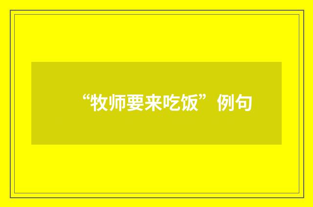 “牧师要来吃饭”例句