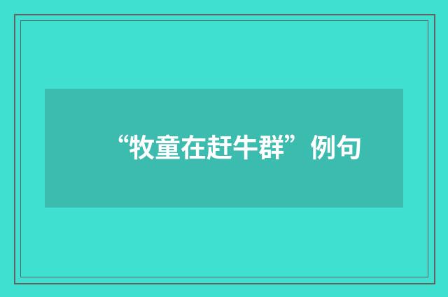 “牧童在赶牛群”例句