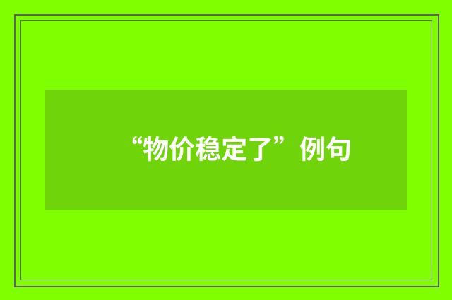 “物价稳定了”例句