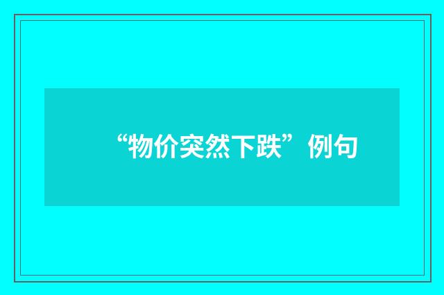 “物价突然下跌”例句