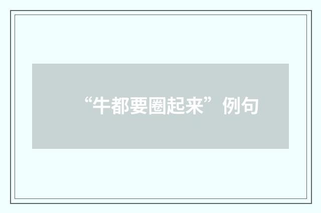 “牛都要圈起来”例句