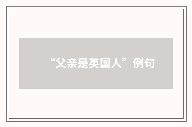 “父亲是英国人”例句