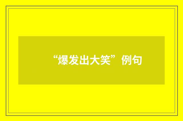 “爆发出大笑”例句