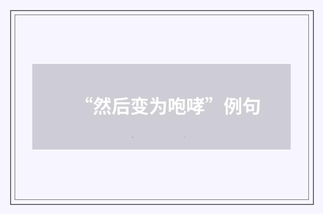 “然后变为咆哮”例句