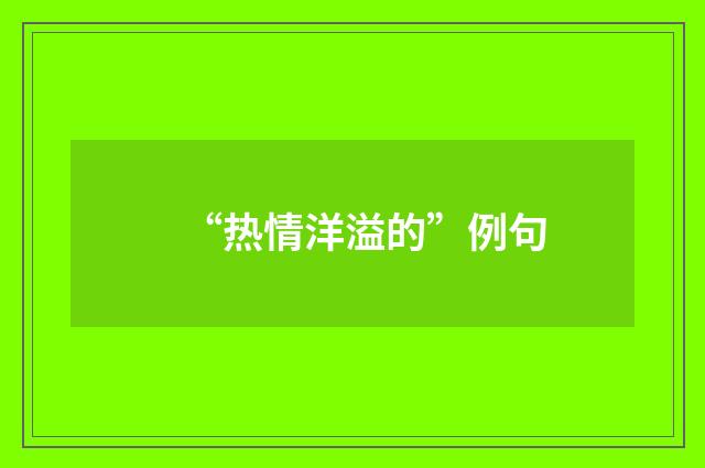 “热情洋溢的”例句