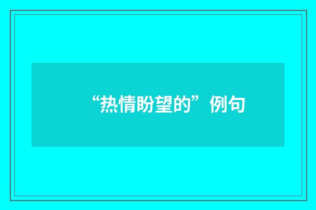 “热情盼望的”例句