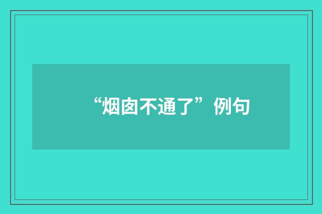 “烟囱不通了”例句