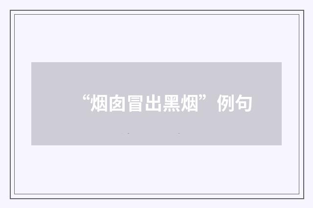 “烟囱冒出黑烟”例句