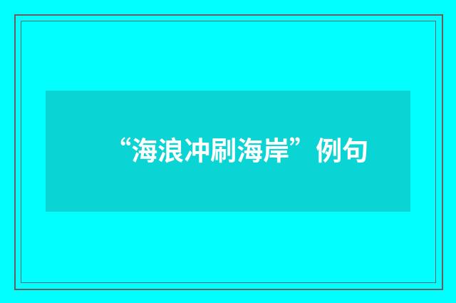 “海浪冲刷海岸”例句