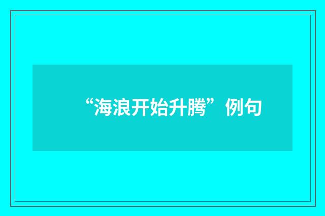 “海浪开始升腾”例句